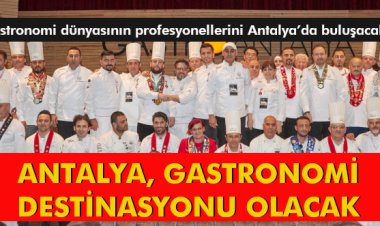 ANTALYA, GASTRONOMİ DESTİNASYONU OLACAK