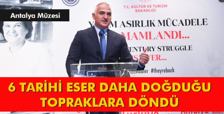 6 TARİHİ ESER DAHA DOĞDUĞU TOPRAKLARA DÖNDÜ
