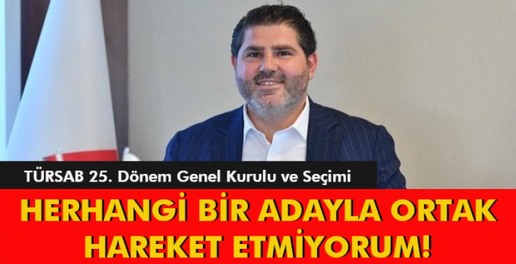 HERHANGİ BİR ADAYLA ORTAK HAREKET ETMİYORUM!