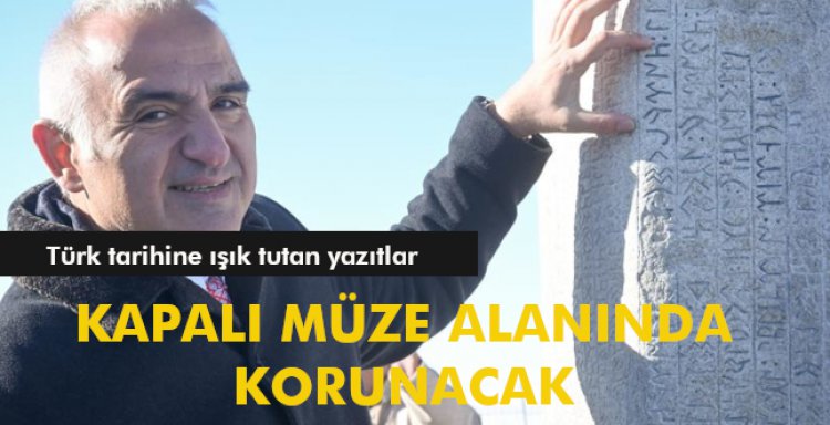 TÜRK TARİHİNE IŞIK TUTAN YAZITLAR KAPALI MÜZE ALANINDA KORUNACAK