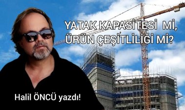 TURİZMDE YATAK KAPASİTESİ Mİ, ÜRÜN ÇEŞİTLİLİĞİ Mİ?