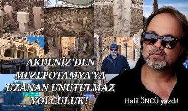 AKDENİZ’DEN MEZOPOTAMYA’YA UZANAN UNUTULMAZ YOLCULUK!