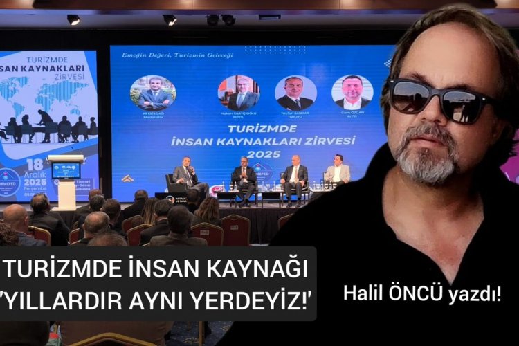 TURİZMDE İNSAN KAYNAĞI: 'YILLARDIR AYNI YERDEYİZ!'