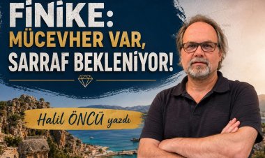 FİNİKE: MÜCEVHER VAR, SARRAF BEKLENİYOR!