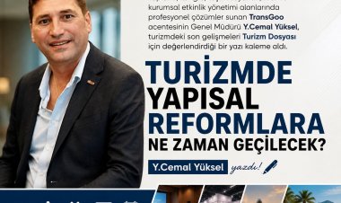 CEMAL YÜKSEL YAZDI: 'TURİZMDE YAPISAL REFORMLARA NE ZAMAN GEÇİLECEK?'
