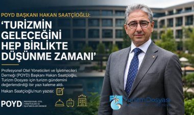 POYD BAŞKANI HAKAN SAATÇİOĞLU:'TURİZMİN GELECEĞİNİ HEP BİRLİKTE DÜŞÜNME ZAMANI'