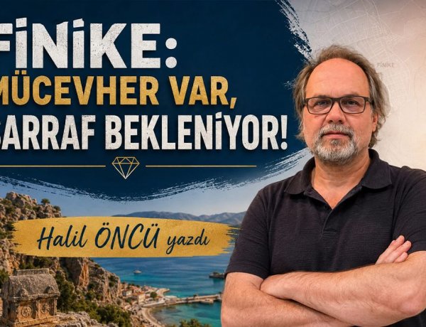 FİNİKE: MÜCEVHER VAR, SARRAF BEKLENİYOR!