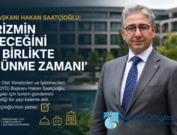 POYD BAŞKANI HAKAN SAATÇİOĞLU:'TURİZMİN GELECEĞİNİ HEP BİRLİKTE DÜŞÜNME ZAMANI'