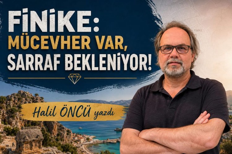 FİNİKE: MÜCEVHER VAR, SARRAF BEKLENİYOR!