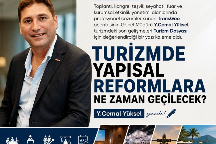 CEMAL YÜKSEL YAZDI: 'TURİZMDE YAPISAL REFORMLARA NE ZAMAN GEÇİLECEK?'