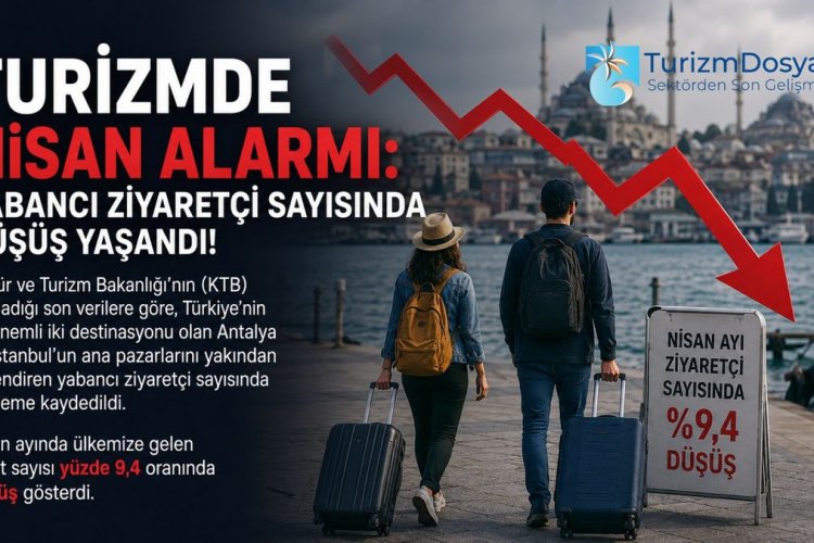 TURİZMDE NİSAN ALARMI: YABANCI ZİYARETÇİ SAYISINDA DÜŞÜŞ YAŞANDI!