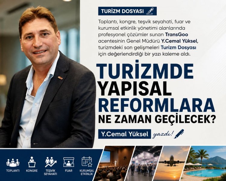 CEMAL YÜKSEL YAZDI: 'TURİZMDE YAPISAL REFORMLARA NE ZAMAN GEÇİLECEK?'