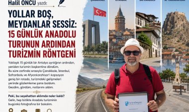 YOLLAR BOŞ, MEYDANLAR SESSİZ: 15 GÜNLÜK ANADOLU TURUNUN ARDINDAN TURİZMİN RÖNTGENİ!