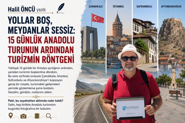 YOLLAR BOŞ, MEYDANLAR SESSİZ: 15 GÜNLÜK ANADOLU TURUNUN ARDINDAN TURİZMİN RÖNTGENİ!