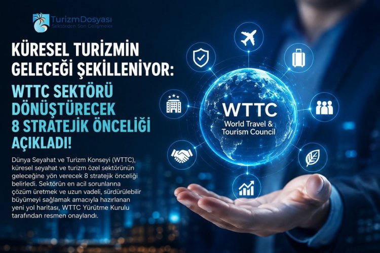 KÜRESEL TURİZMİN GELECEĞİ ŞEKİLLENİYOR: WTTC SEKTÖRÜ DÖNÜŞTÜRECEK 8 STRATEJİK ÖNCELİĞİ AÇIKLADI!