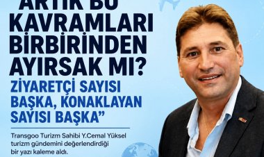 Y.CEMAL YÜKSEL YAZDI: “ARTIK BU KAVRAMLARI BİRBİRİNDEN AYIRSAK MI? ZİYARETÇİ SAYISI BAŞKA, KONAKLAYAN SAYISI BAŞKA”