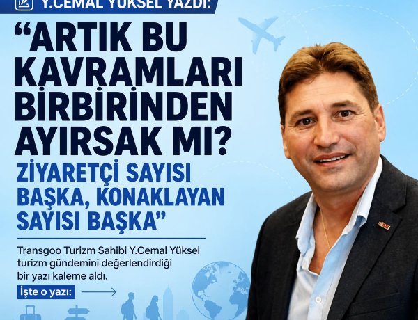 Y.CEMAL YÜKSEL YAZDI: “ARTIK BU KAVRAMLARI BİRBİRİNDEN AYIRSAK MI? ZİYARETÇİ SAYISI BAŞKA, KONAKLAYAN SAYISI BAŞKA”