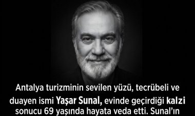 ANTALYA TURİZMİNİN ACI KAYBI: YAŞAR SUNAL HAYATINI KAYBETTİ