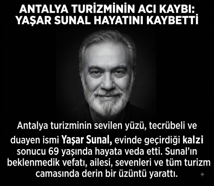 ANTALYA TURİZMİNİN ACI KAYBI: YAŞAR SUNAL HAYATINI KAYBETTİ