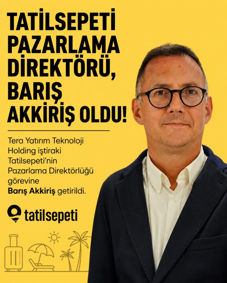 TATİL SEPETİ PAZARLAMA DİREKTÖRÜ BARİŞ AKKİRİŞ OLDU