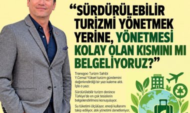 Y.CEMAL YÜKSEL YAZDI:'SÜRDÜRÜLEBİLİR TURİZMİ YÖNETMEK YERİNE, YÖNETMESİ KOLAY OLAN KISMINI MI BELGELİYORUZ?'