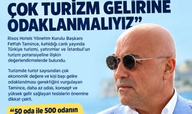 FETTAH TAMİNCE:'TURİST SAYISINDAN ÇOK TURİZM GELİRİNE ODAKLANMALIYIZ'