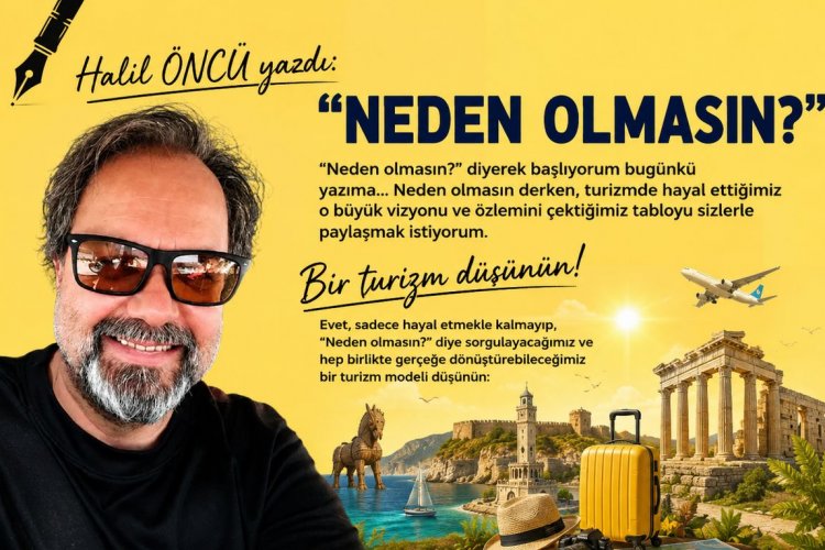 HALİL ÖNCÜ YAZDI: 'NEDEN OLMASIN?'