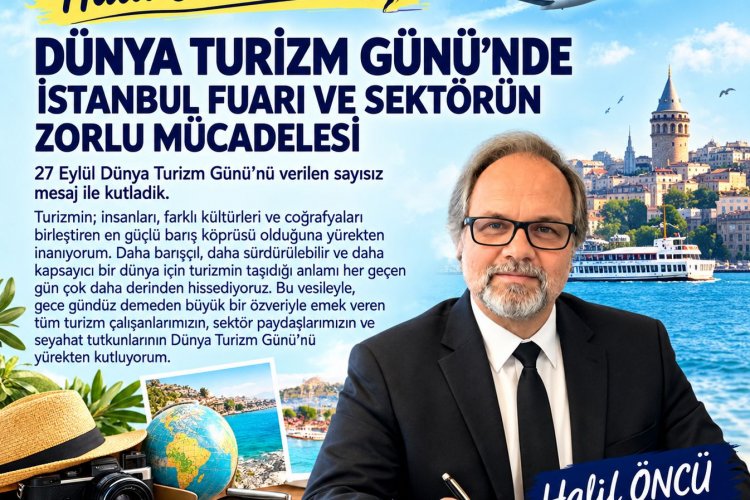 HALİL ÖNCÜ YAZDI: 'DÜNYA TURİZM GÜNÜ’NDE İSTANBUL FUARI VE SEKTÖRÜN ZORLU MÜCADELESİ'
