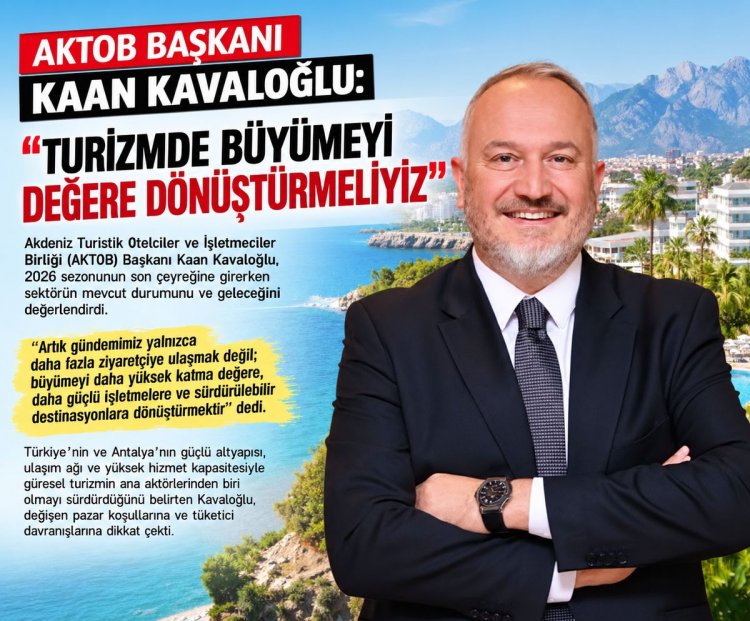 AKTOB BAŞKANI KAAN KAVALOĞLU: 'TURİZMDE BÜYÜMEYİ DEĞERE DÖNÜŞTÜRMELİYİZ'