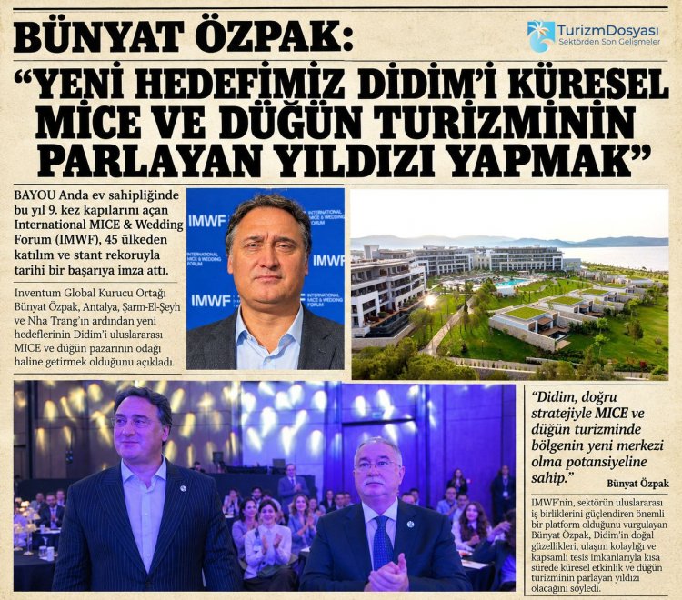 BÜNYAT ÖZPAK: 'YENİ HEDEFİMİZ DİDİM’İ KÜRESEL MİCE VE DÜĞÜN TURİZMİNİN PARLAYAN YILDIZI YAPMAK'